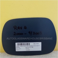 suitable for TOYOTA RAV4 20 SERIES - 7/2003 to 12/2005 - 3DR/5DR WAGON - DRIVERS - RIGHT SIDE MIRROR - FLAT GLASS ONLY - 177MM X 125MM - NEW