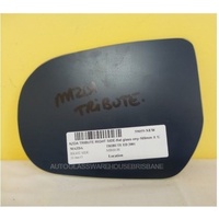 MAZDA TRIBUTE ED - 2/2001 to 6/2006 - 4DR WAGON - DRIVERS - RIGHT SIDE MIRROR - FLAT GLASS ONLY - 169MM X 125MM - NEW