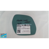 HYUNDAI iMAX KMHWH - 2/2008 to CURRENT - VAN - PASSENGER - LEFT SIDE MIRROR - FLAT GLASS ONLY - 182MM  x 160MM - NEW