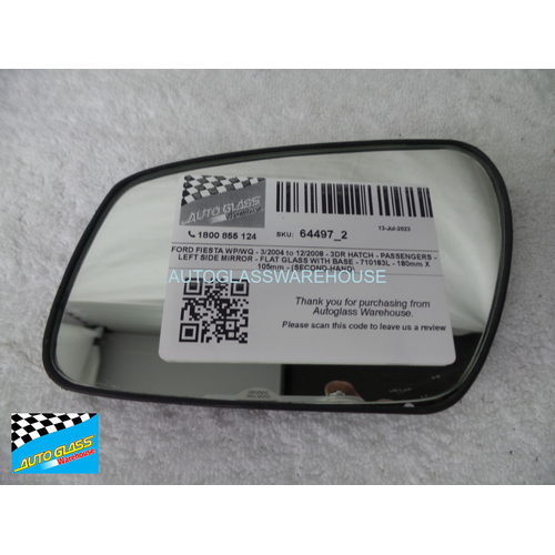 FORD FIESTA WP/WQ - 3/2004 to 12/2008 - 3DR HATCH - PASSENGERS - LEFT SIDE MIRROR - FLAT GLASS WITH BASE - 710183L - 180mm X 105mm - (SECOND-HAND)